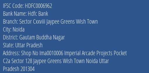 Hdfc Bank Sector Cxxviii Jaypee Greens Wish Town Branch Gautam Buddha Nagar IFSC Code HDFC0006962