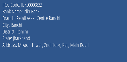 Idbi Bank Retail Asset Centre Ranchi Branch Ranchi IFSC Code IBKL0000832