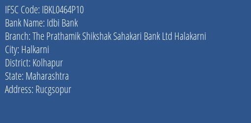 Idbi Bank The Prathamik Shikshak Sahakari Bank Ltd Halakarni Branch Kolhapur IFSC Code IBKL0464P10