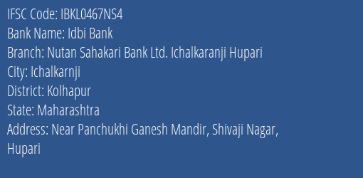 Idbi Bank Nutan Sahakari Bank Ltd. Ichalkaranji Hupari Branch, Branch Code 467NS4 & IFSC Code IBKL0467NS4