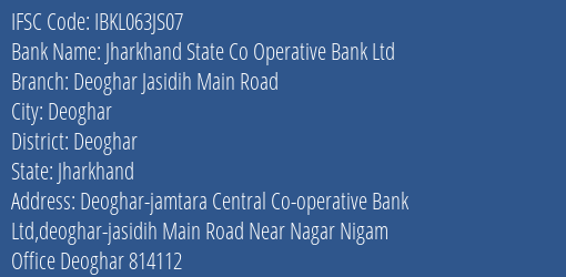 Jharkhand State Co Operative Bank Ltd Deoghar Jasidih Main Road Branch Deoghar IFSC Code IBKL063JS07