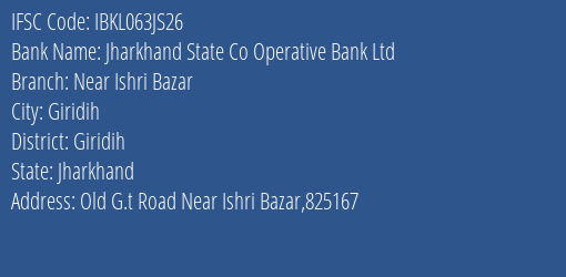 Jharkhand State Co Operative Bank Ltd Near Ishri Bazar Branch Giridih IFSC Code IBKL063JS26