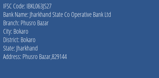 IFSC Code ibkl063js27 of Jharkhand State Co Operative Bank Ltd Phusro Bazar Branch