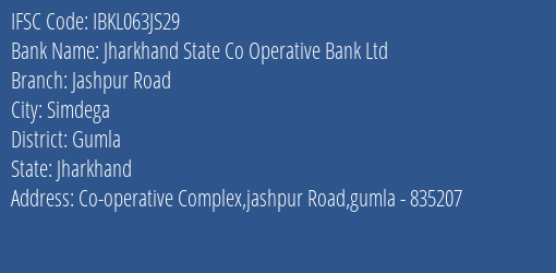 Jharkhand State Co Operative Bank Ltd Jashpur Road Branch, Branch Code 63JS29 & IFSC Code Ibkl063js29
