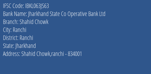 Jharkhand State Co Operative Bank Ltd Shahid Chowk Branch Ranchi IFSC Code IBKL063JS63
