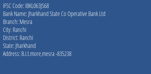 Jharkhand State Co Operative Bank Ltd Mesra Branch Ranchi IFSC Code IBKL063JS68