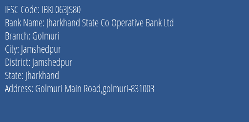 Jharkhand State Co Operative Bank Ltd Golmuri Branch Jamshedpur IFSC Code IBKL063JS80