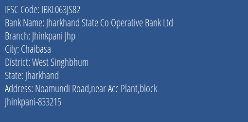 Jharkhand State Co Operative Bank Ltd Jhinkpani Jhp Branch West Singhbhum IFSC Code IBKL063JS82