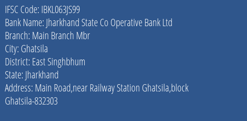 Jharkhand State Co Operative Bank Ltd Main Branch Mbr Branch East Singhbhum IFSC Code IBKL063JS99
