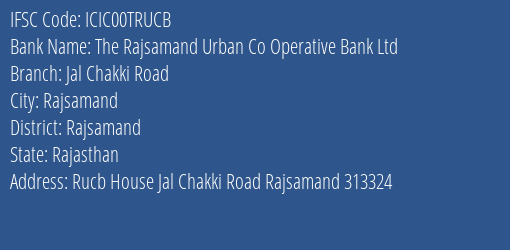 The Rajsamand Urban Co Operative Bank Ltd Jal Chakki Road Branch, Branch Code 0TRUCB & IFSC Code ICIC00TRUCB