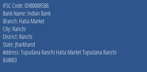 Indian Bank Hatia Market Branch, Branch Code 00R586 & IFSC Code IDIB000R586