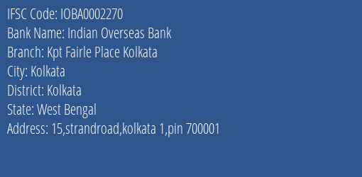 Indian Overseas Bank Kpt Fairle Place Kolkata Branch Kolkata IFSC Code IOBA0002270