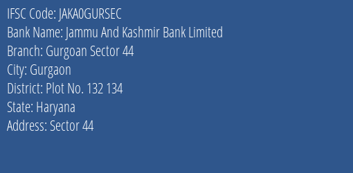 Jammu And Kashmir Bank Gurgoan Sector 44 Branch Plot No. 132 134 IFSC Code JAKA0GURSEC