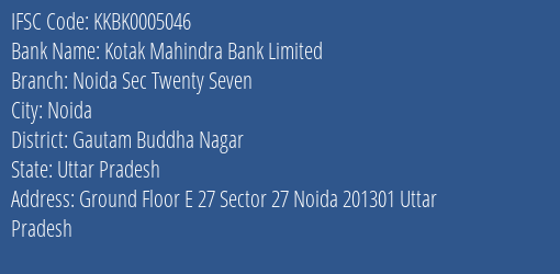 Kotak Mahindra Bank Limited Noida Sec Twenty Seven Branch, Branch Code 005046 & IFSC Code KKBK0005046