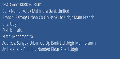 Kotak Mahindra Bank Limited Sahyog Urban Co Op Bank Ltd Udgir Main Branch Branch, Branch Code SCBU01 & IFSC Code KKBK0SCBU01