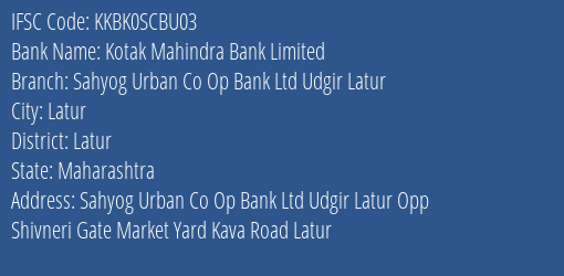 Kotak Mahindra Bank Limited Sahyog Urban Co Op Bank Ltd Udgir Latur Branch, Branch Code SCBU03 & IFSC Code KKBK0SCBU03