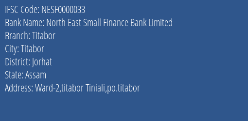 North East Small Finance Bank Limited Titabor Branch, Branch Code 000033 & IFSC Code NESF0000033