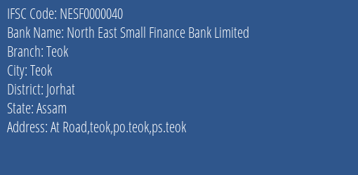 North East Small Finance Bank Limited Teok Branch, Branch Code 000040 & IFSC Code NESF0000040