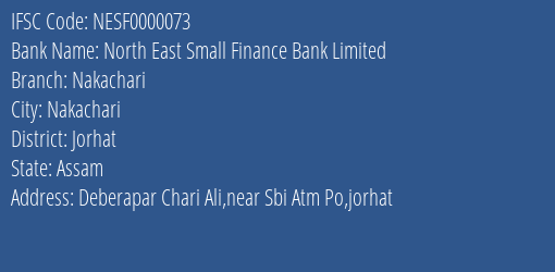 North East Small Finance Bank Limited Nakachari Branch, Branch Code 000073 & IFSC Code NESF0000073
