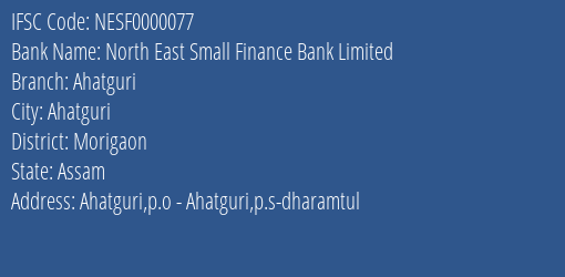 North East Small Finance Bank Limited Ahatguri Branch, Branch Code 000077 & IFSC Code NESF0000077