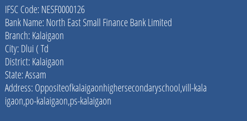 North East Small Finance Bank Kalaigaon Branch Kalaigaon IFSC Code NESF0000126