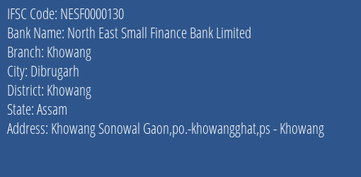 North East Small Finance Bank Khowang Branch Khowang IFSC Code NESF0000130