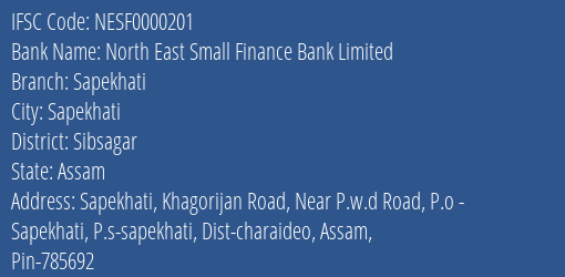 North East Small Finance Bank Sapekhati Branch Sibsagar IFSC Code NESF0000201