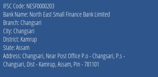 North East Small Finance Bank Limited Changsari Branch, Branch Code 000203 & IFSC Code NESF0000203