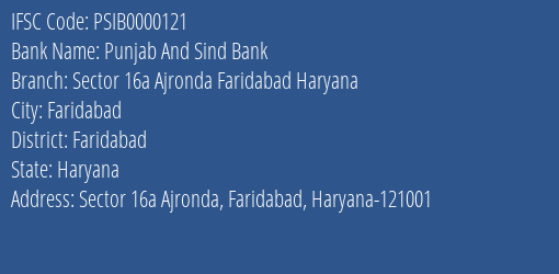Punjab And Sind Bank Sector 16a Ajronda Faridabad Haryana Branch, Branch Code 000121 & IFSC Code PSIB0000121