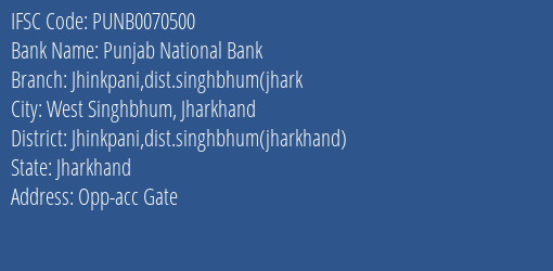 Punjab National Bank Jhinkpani Dist.singhbhum Jhark Branch Jhinkpani Dist.singhbhum Jharkhand IFSC Code PUNB0070500