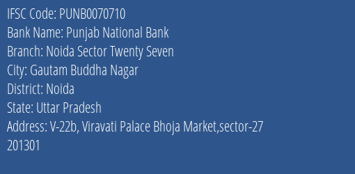 Punjab National Bank Noida Sector Twenty Seven Branch, Branch Code 070710 & IFSC Code PUNB0070710