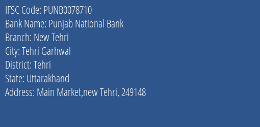Punjab National Bank New Tehri Branch Tehri IFSC Code PUNB0078710