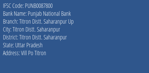 Punjab National Bank Titron Distt. Saharanpur Up Branch Titron Distt. Saharanpur IFSC Code PUNB0087800