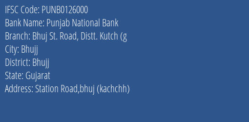 Punjab National Bank Bhuj St. Road Distt. Kutch G Branch Bhujj IFSC Code PUNB0126000