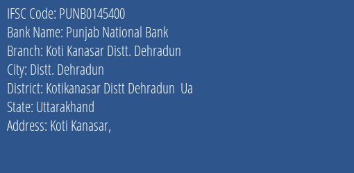 Punjab National Bank Koti Kanasar Distt. Dehradun Branch Kotikanasar Distt Dehradun Ua IFSC Code PUNB0145400