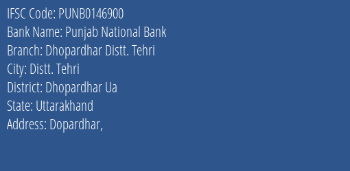 Punjab National Bank Dhopardhar Distt. Tehri Branch Dhopardhar Ua IFSC Code PUNB0146900