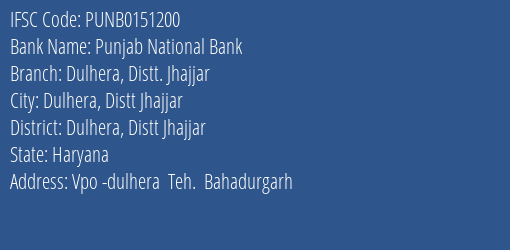 Punjab National Bank Dulhera Distt. Jhajjar Branch Dulhera Distt Jhajjar IFSC Code PUNB0151200