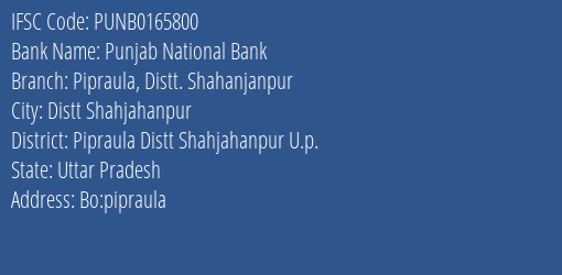 Punjab National Bank Pipraula Distt. Shahanjanpur Branch Pipraula Distt Shahjahanpur U.p. IFSC Code PUNB0165800