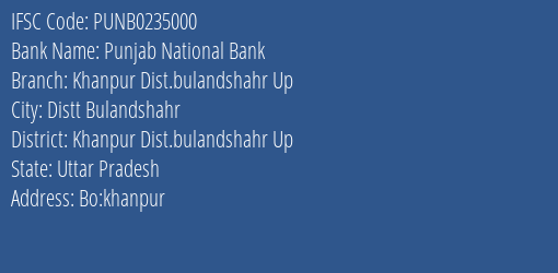 Punjab National Bank Khanpur Dist.bulandshahr Up Branch Khanpur Dist.bulandshahr Up IFSC Code PUNB0235000