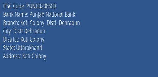 Punjab National Bank Koti Colony Distt. Dehradun Branch Koti Colony IFSC Code PUNB0236500