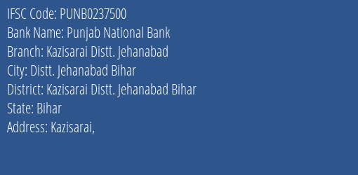 Punjab National Bank Kazisarai Distt. Jehanabad Branch Kazisarai Distt. Jehanabad Bihar IFSC Code PUNB0237500