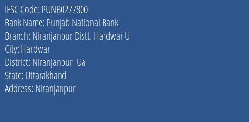 Punjab National Bank Niranjanpur Distt. Hardwar U Branch Niranjanpur Ua IFSC Code PUNB0277800