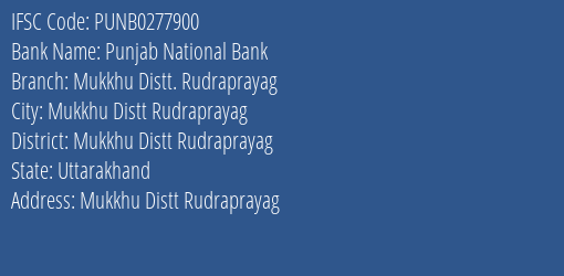 Punjab National Bank Mukkhu Distt. Rudraprayag Branch Mukkhu Distt Rudraprayag IFSC Code PUNB0277900