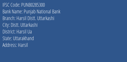 Punjab National Bank Harsil Distt. Uttarkashi Branch Harsil Ua IFSC Code PUNB0285300