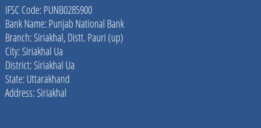 Punjab National Bank Siriakhal Distt. Pauri Up Branch Siriakhal Ua IFSC Code PUNB0285900