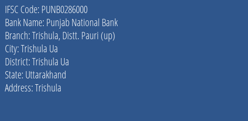 Punjab National Bank Trishula Distt. Pauri Up Branch Trishula Ua IFSC Code PUNB0286000