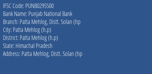 Punjab National Bank Patta Mehlog Distt. Solan Hp Branch Patta Mehlog H.p IFSC Code PUNB0295500