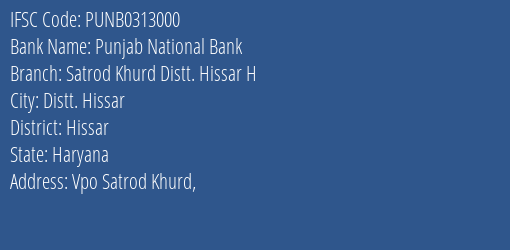 Punjab National Bank Satrod Khurd Distt. Hissar H Branch Hissar IFSC Code PUNB0313000