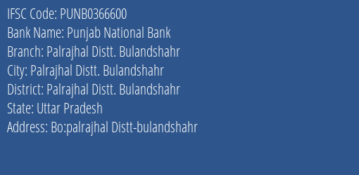 Punjab National Bank Palrajhal Distt. Bulandshahr Branch Palrajhal Distt. Bulandshahr IFSC Code PUNB0366600