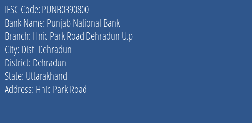 Punjab National Bank Hnic Park Road Dehradun U.p Branch Dehradun IFSC Code PUNB0390800